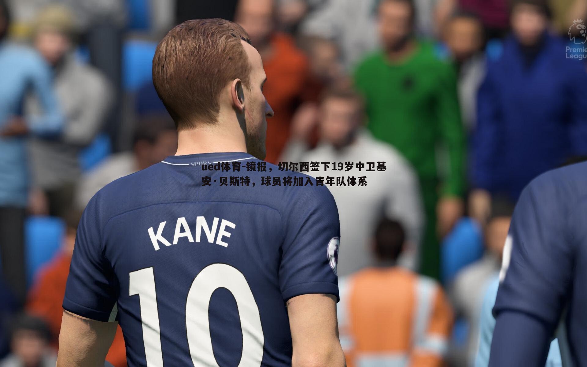 镜报,切尔西签下19岁中卫基安·贝斯特,球员将加入青年队体系